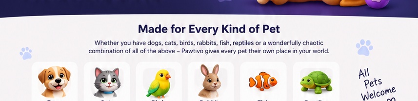 Made for every kind of pet: dogs, cats, birds, rabbits, fish and reptiles.
